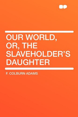 Our World, Or, the Slaveholder's Daughter